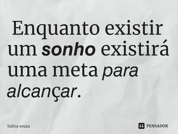 ⁠ Enquanto existir um 𝙨𝙤𝙣𝙝𝙤 existirá uma meta 𝘱𝘢𝘳𝘢 𝘢𝘭𝘤𝘢𝘯ç𝘢𝘳.... Frase de Safira souza.