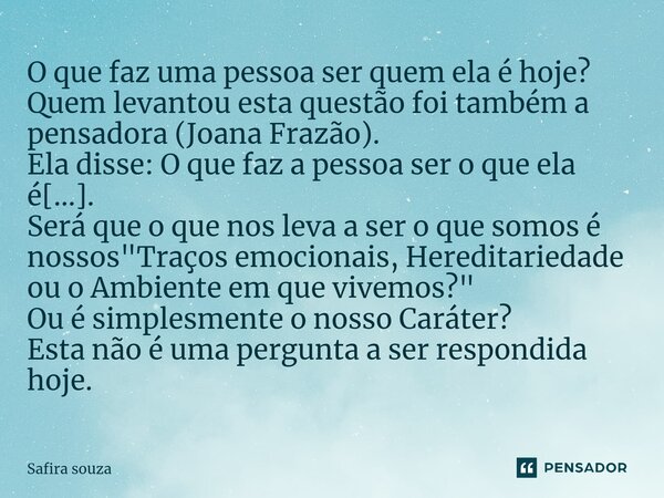 ⁠⁠O que faz uma pessoa ser quem ela é hoje? Quem levantou esta questão foi também a pensadora (Joana Frazão). Ela disse: O que faz a pessoa ser o que ela é[...]... Frase de Safira souza.