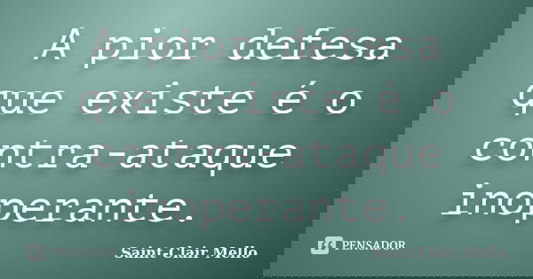 A pior defesa que existe é o contra-ataque inoperante.... Frase de Saint-Clair Mello.