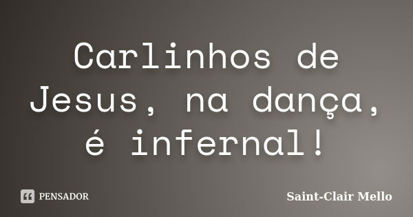 Carlinhos de Jesus, na dança, é infernal!... Frase de SAINT-CLAIR MELLO.