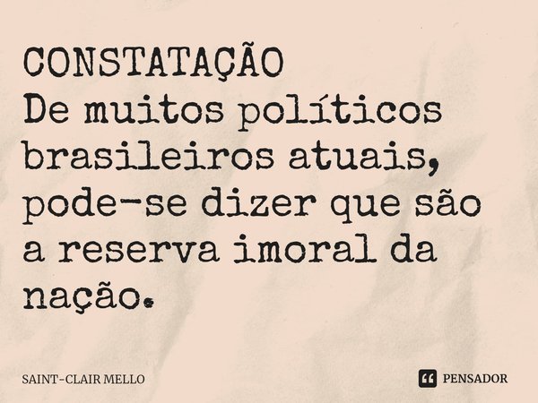 ⁠CONSTATAÇÃO
De muitos políticos brasileiros atuais, pode-se dizer que são a reserva imoral da nação.... Frase de Saint-Clair Mello.
