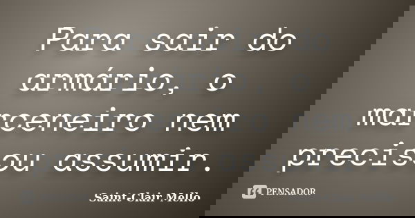 Para sair do armário, o marceneiro nem precisou assumir.... Frase de Saint-Clair Mello.