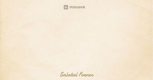 Não importa aonde eu vá ou quantos monstros eu enfrente, nem as maiores guerras ou doenças apagariam o seu sorriso da minha mente...... Frase de Salatiel Fornos.