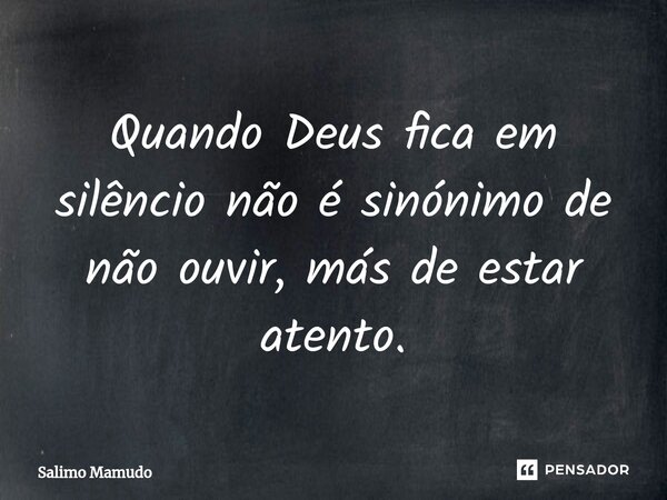 ⁠Quando Deus fica em silêncio não é sinónimo de não ouvir, más de estar atento.... Frase de Salimo Mamudo.