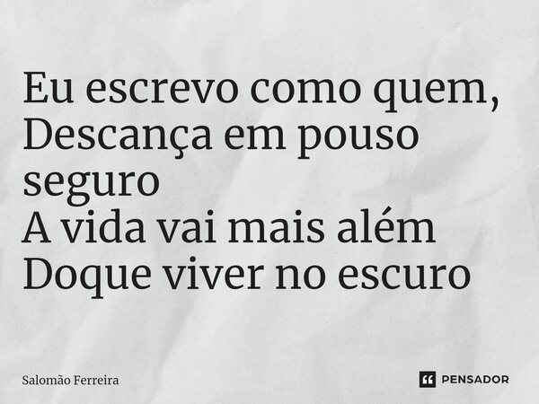 ⁠Eu escrevo como quem, Descança em pouso seguro A vida vai mais além Doque viver no escuro... Frase de Salomão Ferreira.