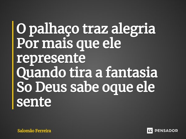 ⁠O palhaço traz alegria Por mais que ele represente Quando tira a fantasia So Deus sabe oque ele sente... Frase de Salomão Ferreira.