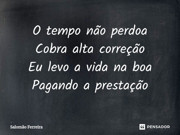 ⁠O tempo não perdoa Cobra alta correção Eu levo a vida na boa Pagando a prestação... Frase de Salomão Ferreira.