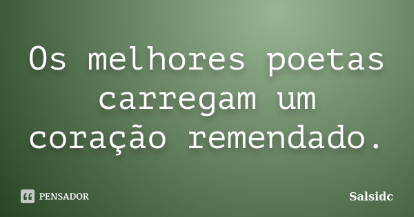 Os melhores poetas carregam um coração remendado.... Frase de salsidc.