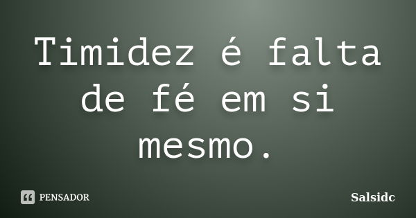 Timidez é falta de fé em si mesmo.... Frase de salsidc.