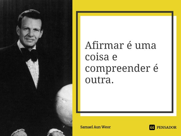 ⁠Afirmar é uma coisa e compreender é outra.... Frase de Samael Aun Weor.