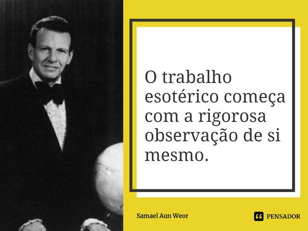 ⁠O trabalho esotérico começa com a rigorosa observação de si mesmo.... Frase de Samael Aun Weor.