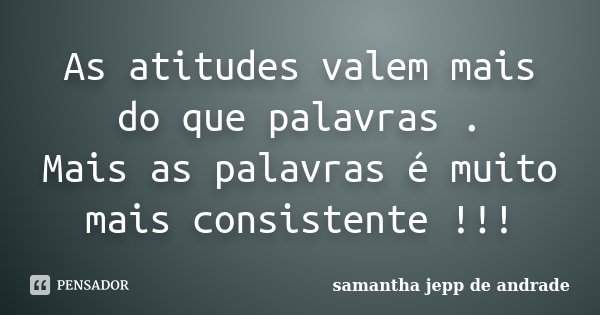 As Atitudes Valem Mais Do Que Palavras Samantha Jepp De Andrade