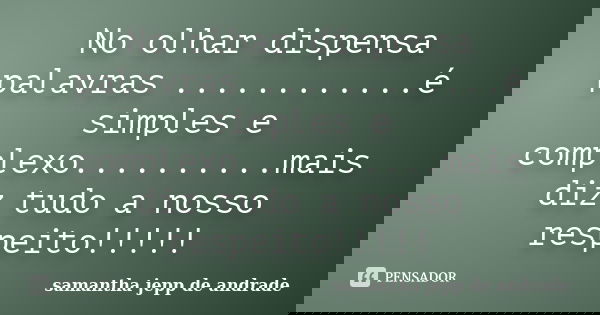 No olhar dispensa palavras ............é simples e complexo..........mais diz tudo a nosso respeito!!!!!... Frase de Samantha Jepp de Andrade.