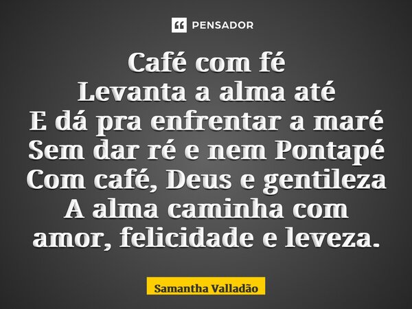 ⁠Café comfé Levanta a alma até E dá pra enfrentar a maré Sem dar ré e nem Pontapé Com café, Deus e gentileza A alma caminha com amor, felicidade e leveza.... Frase de Samantha Valladão.