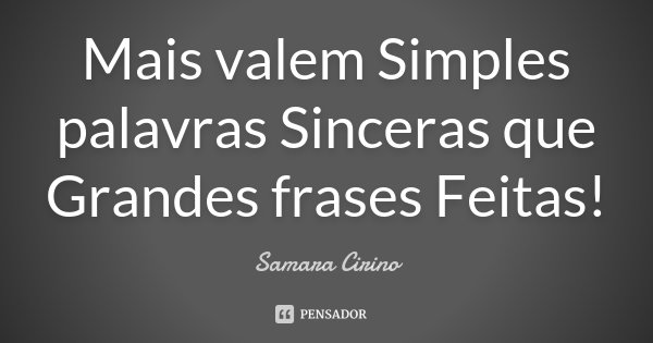 Mais valem Simples palavras Sinceras que Grandes frases Feitas!... Frase de Samara Cirino.