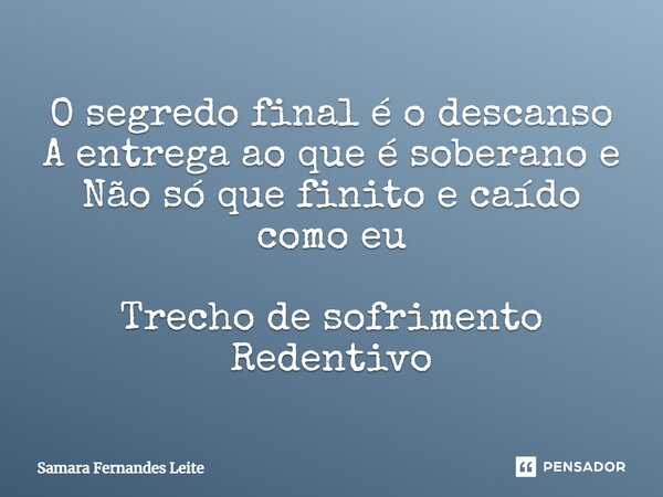 ⁠O segredo final é o descanso A entrega ao que é soberano e Não só que finito e caído como eu Trecho de sofrimento Redentivo... Frase de Samara Fernandes Leite.