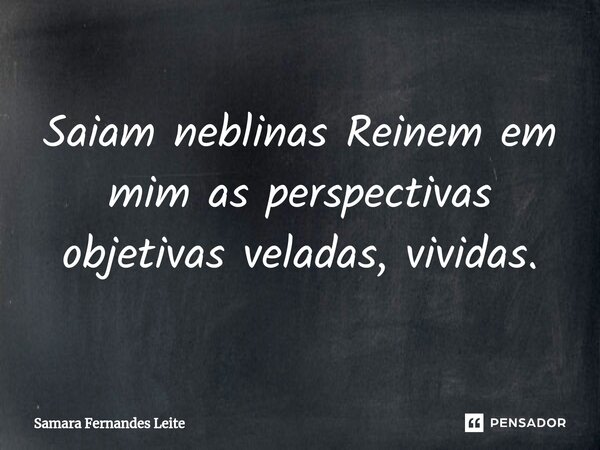 ⁠Saiam neblinas Reinem em mim as perspectivas objetivas veladas, vividas.... Frase de Samara Fernandes Leite.