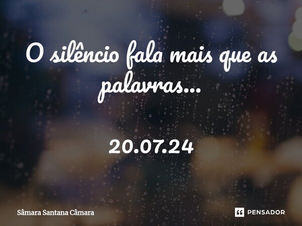 ⁠O silêncio fala mais que as palavras... 20.07.24... Frase de Sâmara Santana Câmara.