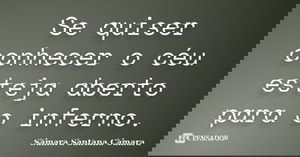 Se quiser conhecer o céu esteja aberto para o inferno.... Frase de Sâmara Santana Câmara.