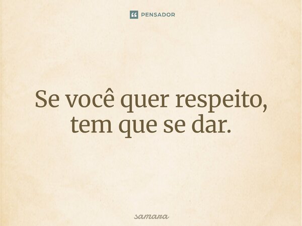 Se você quer respeito, tem que se dar⁠.... Frase de samara.