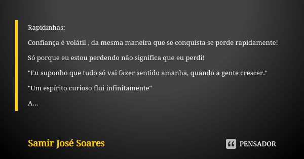 Rapidinhas: Confiança é volátil , da mesma maneira que se conquista se perde rapidamente! Só porque eu estou perdendo não significa que eu perdi! "Eu supon... Frase de Samir José Soares.