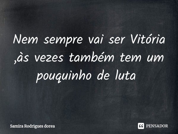 Nem sempre vai ser Vitória ,às vezes também tem um pouquinho de luta ⁠... Frase de Samira Rodrigues dorea.
