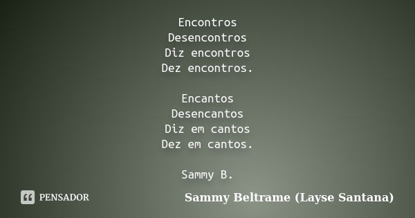 Encontros Desencontros Diz encontros Dez encontros. Encantos Desencantos Diz em cantos Dez em cantos. Sammy B.... Frase de Sammy Beltrame (Layse Santana).