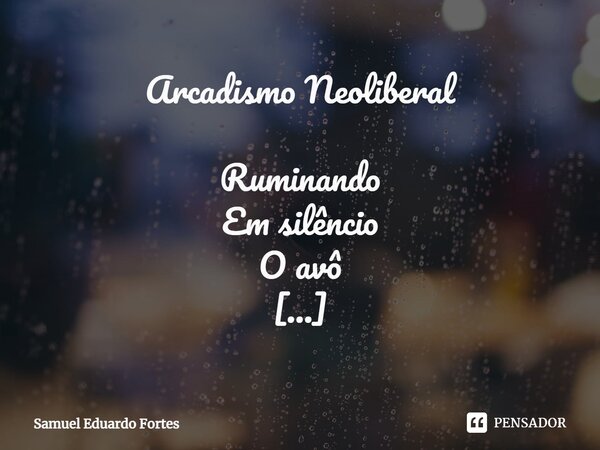 Arcadismo Neoliberal ⁠Ruminando Em silêncio O avô Diante Da Desleal Disputa Dos Eletrônicos Pela Atenção Dos Netos... Frase de Samuel Eduardo Fortes.