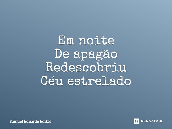 ⁠Em noite De apagão Redescobriu Céu estrelado... Frase de Samuel Eduardo Fortes.