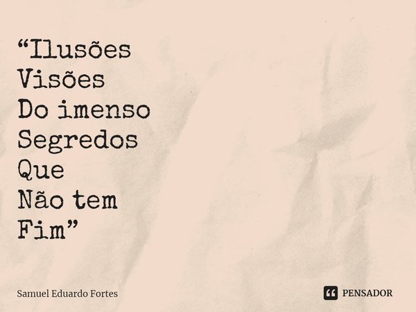 ⁠“Ilusões Visões Do imenso Segredos Que Não tem Fim”... Frase de Samuel Eduardo Fortes.