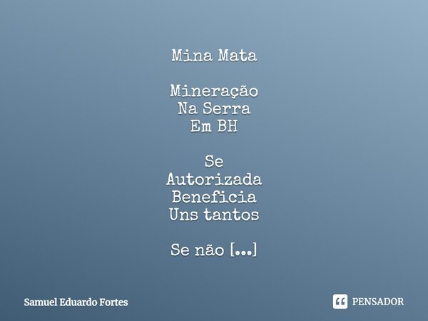 ⁠Mina Mata Mineração Na Serra Em BH Se Autorizada Beneficia Uns tantos Se não Beneficia A todos... Frase de Samuel Eduardo Fortes.