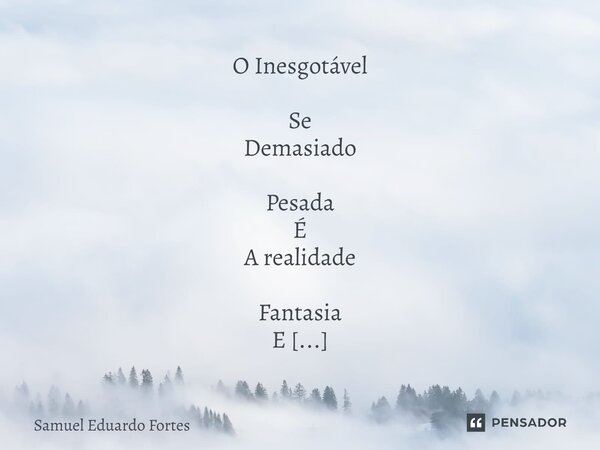 ⁠O Inesgotável Se Demasiado Pesada É A realidade Fantasia E Glamourisa Caligrafia De estética Própria Transita Universo Inimaginável Posso ser Abstrato Subsídio... Frase de Samuel Eduardo Fortes.