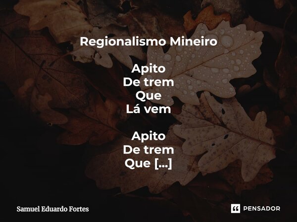 ⁠Regionalismo Mineiro Apito De trem Que Lá vem Apito De trem Que Envem Apito De trem Faz tremer Trem De saudade Passageira Trem Que não Vai passar... Frase de Samuel Eduardo Fortes.