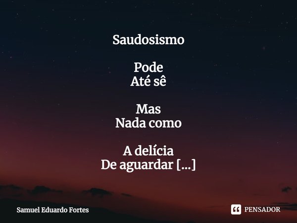 ⁠Saudosismo Pode
Até sê Mas
Nada como A delícia
De aguardar A sessão
De cinema
Das tardes
De domingo A expectativa
De possíveis
Emoções... Frase de Samuel Eduardo Fortes.