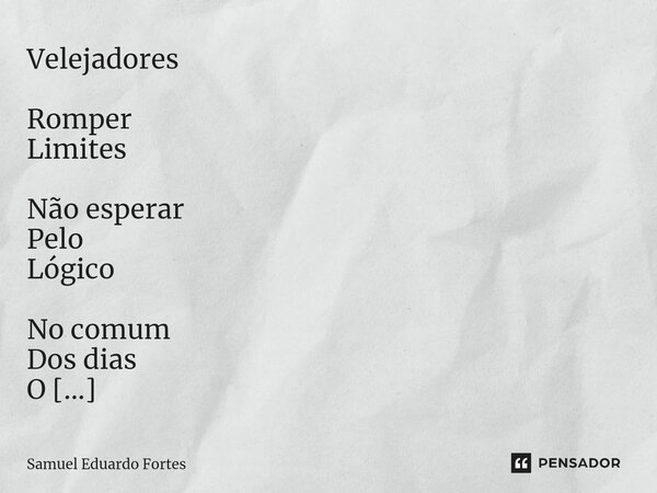 Velejadores Romper Limites Não esperar Pelo Lógico No comum Dos dias O Extraordinário Há coisas Que existem Para serem Sentidas Entendidas Ou não... Frase de Samuel Eduardo Fortes.