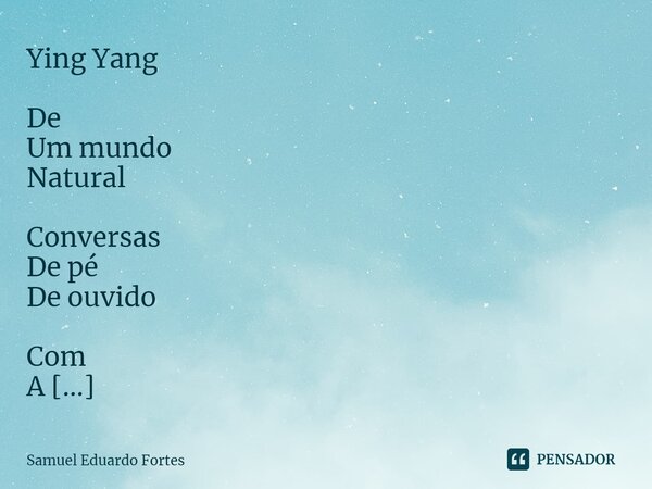 ⁠Ying Yang De Um mundo Natural Conversas De pé De ouvido Com A Natureza Ying (Sol) Yang (Lua)... Frase de Samuel Eduardo Fortes.