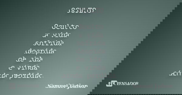 OCULTO Oculto a vida sofrida despida de ida e vinda ainda perdida.... Frase de Samuel Jadson.