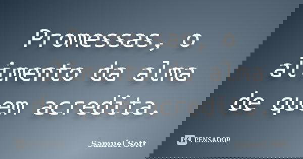 Promessas, o alimento da alma de quem acredita.... Frase de Samuel Sott.