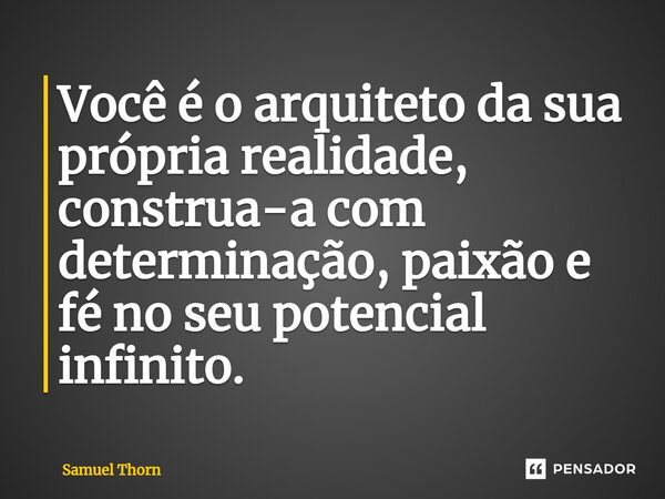 ⁠Você é o arquiteto da sua própria realidade, construa-a com determinação, paixão e fé no seu potencial infinito.... Frase de Samuel Thorn.