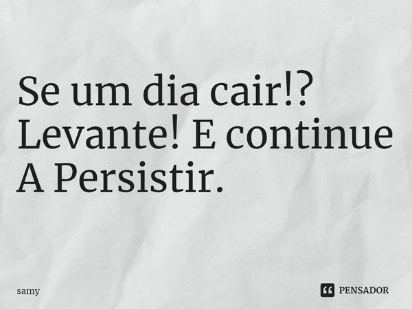 ⁠Se um dia cair!?
Levante! E continue A Persistir.... Frase de samy.