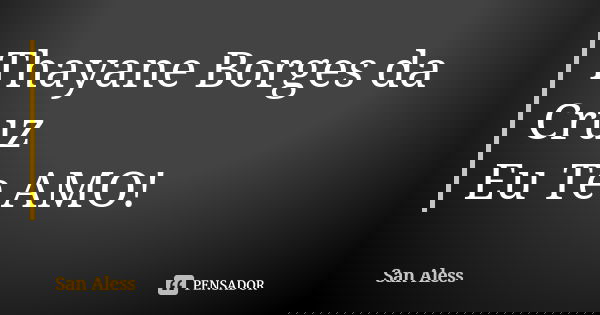 Thayane Borges da Cruz Eu Te AMO!... Frase de San Aless.