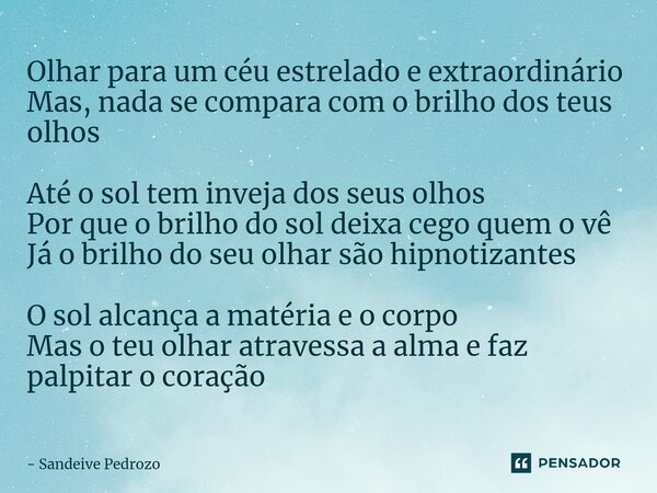 Olhar para um céu estrelado e extraordinário Mas, nada se compara com o brilho dos teus olhos ⁠Até o sol tem inveja dos seus olhos Por que o brilho do sol deixa... Frase de Sandeive Pedrozo.