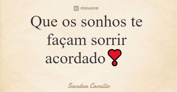 Que os sonhos te façam sorrir acordado❣️... Frase de Sandra Camillo.