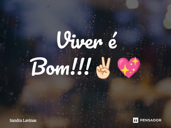 ⁠Viver é Bom!!!✌🏻💖... Frase de Sandra Lavinas.
