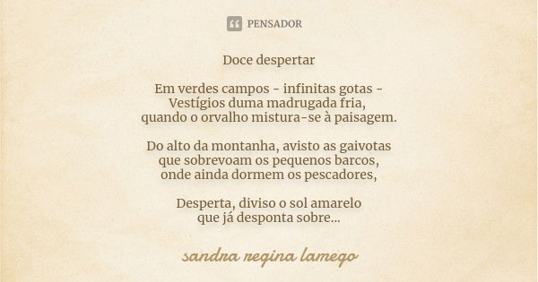 Doce despertar Em verdes campos - infinitas gotas - Vestígios duma madrugada fria, quando o orvalho mistura-se à paisagem. Do alto da montanha, avisto as gaivot... Frase de Sandra Regina Lamego.