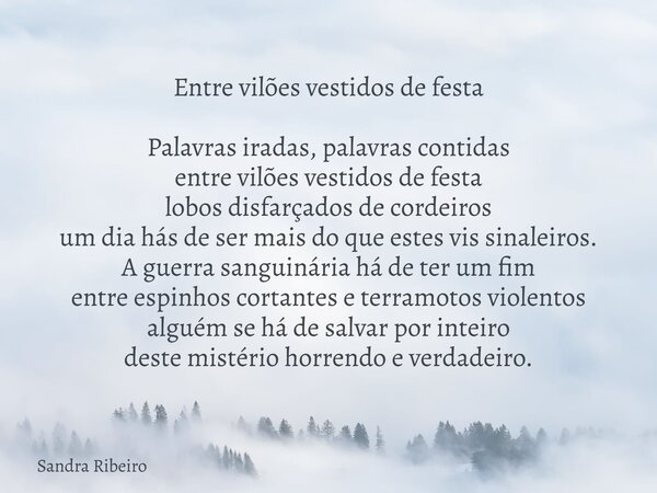 Entre vilões vestidos de festa Palavras iradas, palavras contidas entre vilões vestidos de festa lobos disfarçados de cordeiros um dia hás de ser mais do que es... Frase de Sandra Ribeiro.