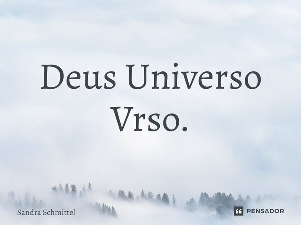 ⁠Deus Universo Verso.... Frase de Sandra Schmittel.