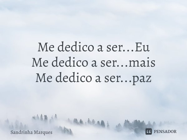 ⁠Me dedico a ser...Eu Me dedico a ser...mais
Me dedico a ser...paz... Frase de Sandrinha Marques.