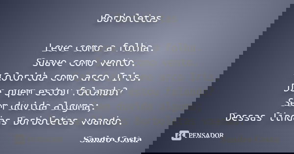 Borboletas Leve como a folha. Suave como vento. Colorida como arco Iris. De quem estou falando? Sem duvida alguma; Dessas lindas Borboletas voando.... Frase de Sandro Costa.