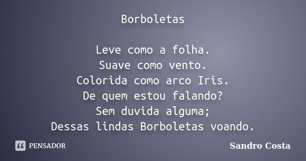 Borboletas Leve como a folha. Suave como vento. Colorida como arco Iris. De quem estou falando? Sem duvida alguma; Dessas lindas Borboletas voando.... Frase de Sandro Costa.